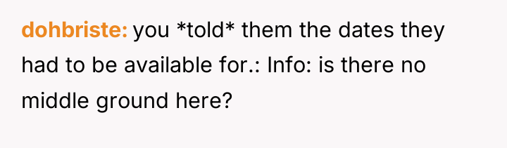 dohbriste you *told* them the dates they had to be...