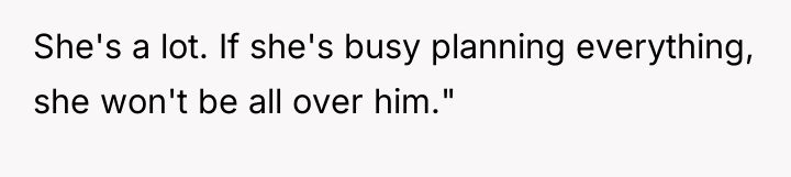 She's a lot. If she's busy planning everything, she won't...