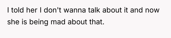 I told her I don't wanna talk about it and...