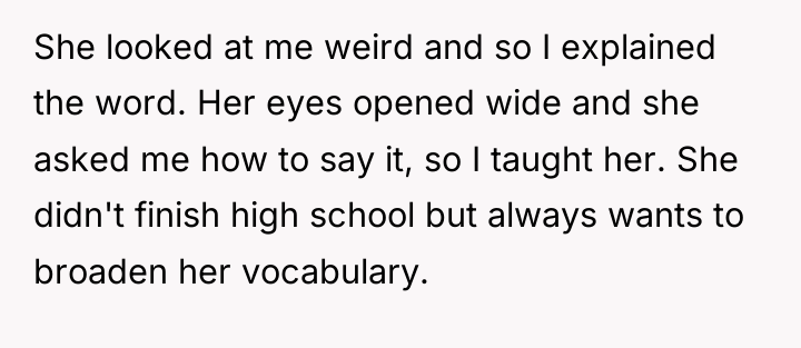 She looked at me weird and so I explained the...