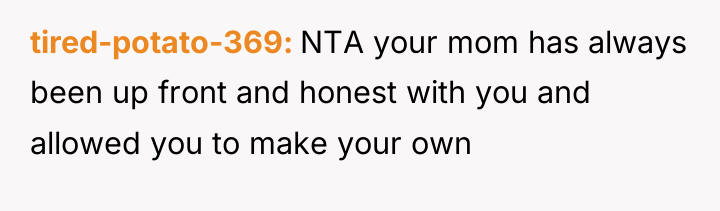 tired-potato-369 NTA your mom has always been up front and...