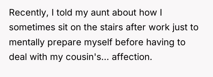 Recently, I told my aunt about how I sometimes sit...