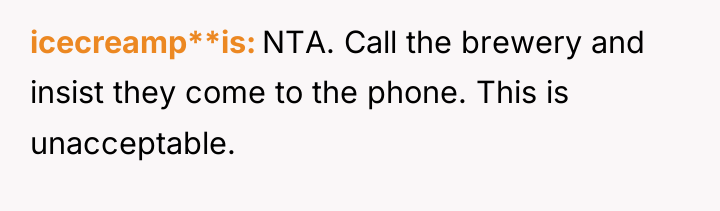 icecreamp**is NTA. Call the brewery and insist they come to...
