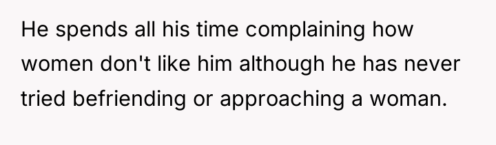 He spends all his time complaining how women don't like...