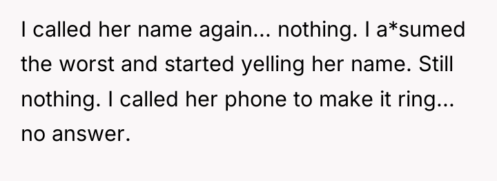 I called her name again... nothing. I a*sumed the worst...