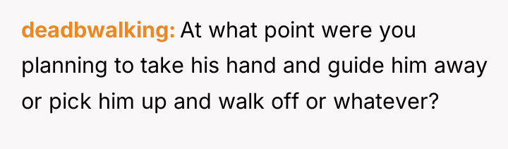 deadbwalking At what point were you planning to take his...
