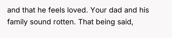 and that he feels loved. Your dad and his family...
