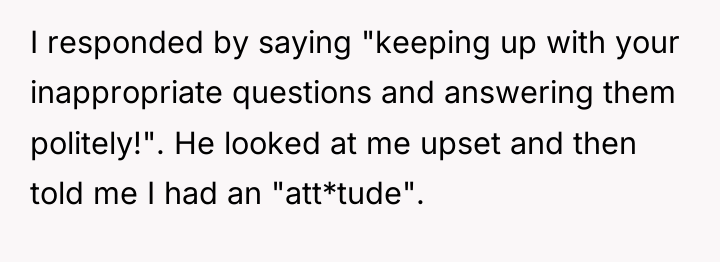I responded by saying "keeping up with your inappropriate questions...