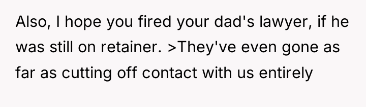 Also, I hope you fired your dad's lawyer, if he...