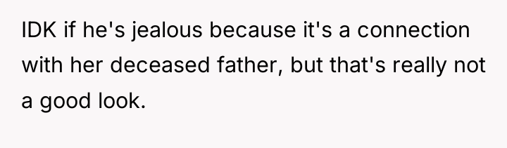 IDK if he's jealous because it's a connection with her...