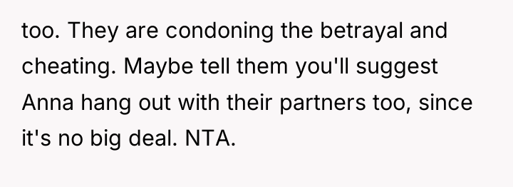 too. They are condoning the betrayal and cheating. Maybe tell...