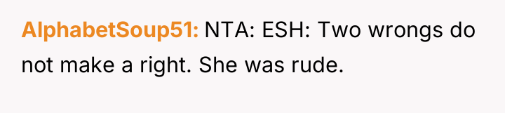 AlphabetSoup51 NTA: ESH: Two wrongs do not make a right....