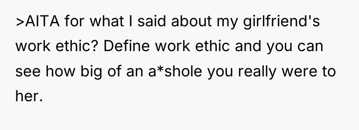 >AITA for what I said about my girlfriend's work ethic?...