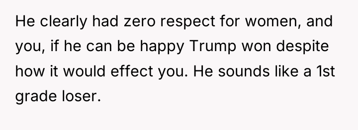 He clearly had zero respect for women, and you, if...