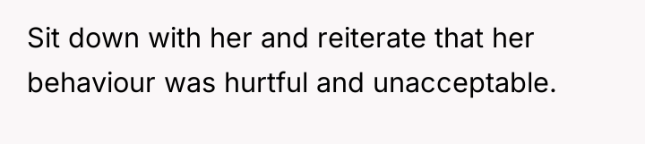 Sit down with her and reiterate that her behaviour was...