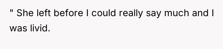 " She left before I could really say much and...