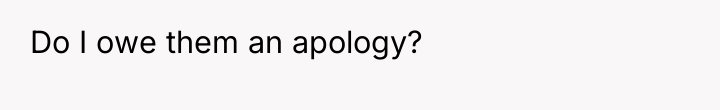 Do I owe them an apology?