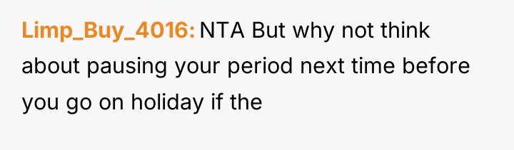 Limp_Buy_4016 NTA But why not think about pausing your period...
