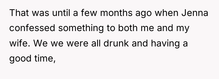 That was until a few months ago when Jenna confessed...