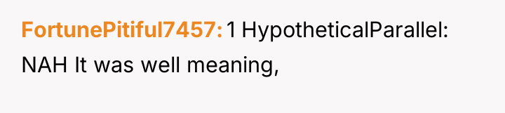 FortunePitiful7457 1 HypotheticalParallel: NAH It was well meaning,