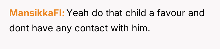 MansikkaFI Yeah do that child a favour and dont have...