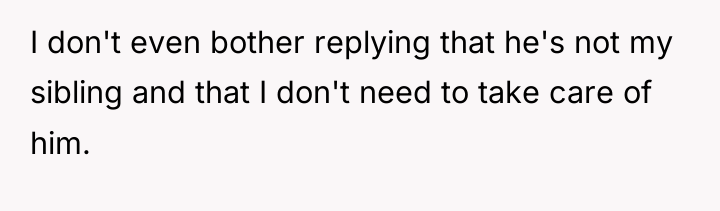I don't even bother replying that he's not my sibling...