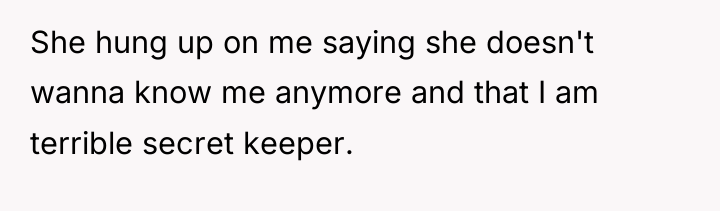 She hung up on me saying she doesn't wanna know...