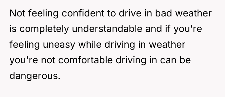 Not feeling confident to drive in bad weather is completely...
