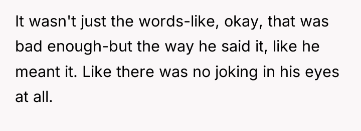 It wasn't just the words-like, okay, that was bad enough-but...