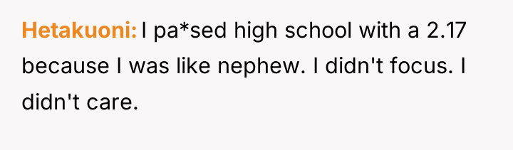 Hetakuoni I pa*sed high school with a 2.17 because I...