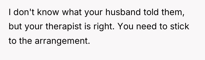 I don't know what your husband told them, but your...