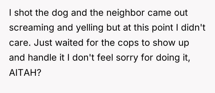 I shot the dog and the neighbor came out screaming...