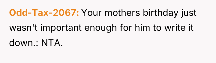 Odd-Tax-2067 Your mothers birthday just wasn't important enough for him...
