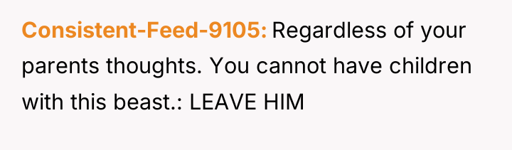 Consistent-Feed-9105 Regardless of your parents thoughts. You cannot have children...
