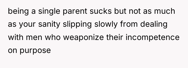 being a single parent sucks but not as much as...
