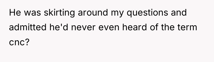 He was skirting around my questions and admitted he'd never...