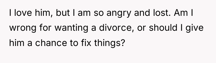 I love him, but I am so angry and lost....