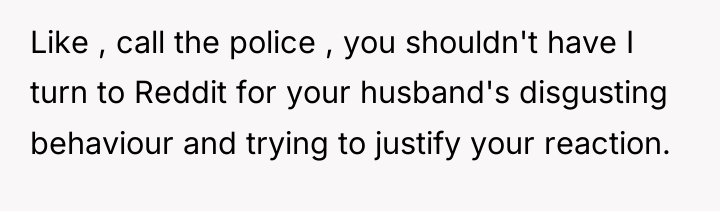 Like , call the police , you shouldn't have I...