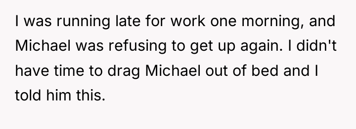 I was running late for work one morning, and Michael...