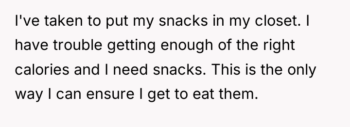 I've taken to put my snacks in my closet. I...