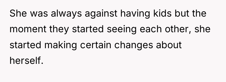 She was always against having kids but the moment they...