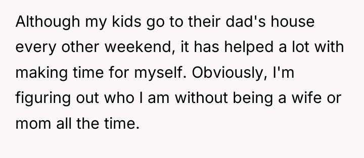 Although my kids go to their dad's house every other...