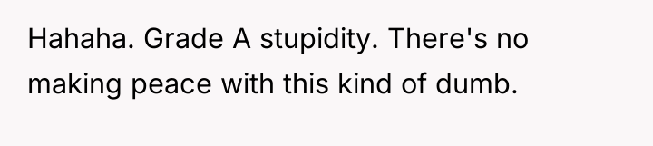 Hahaha. Grade A stupidity. There's no making peace with this...
