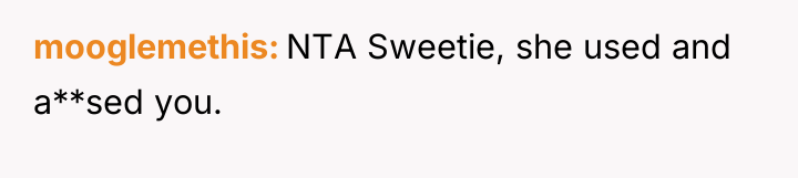 mooglemethis NTA Sweetie, she used and a**sed you.