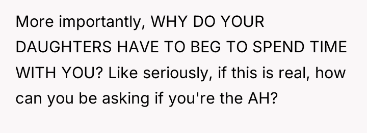 More importantly, WHY DO YOUR DAUGHTERS HAVE TO BEG TO...