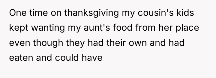 One time on thanksgiving my cousin's kids kept wanting my...