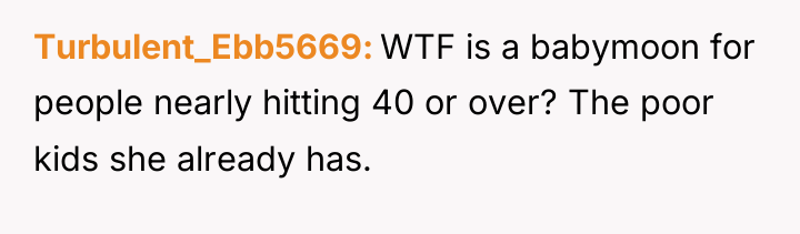 Turbulent_Ebb5669 WTF is a babymoon for people nearly hitting 40...