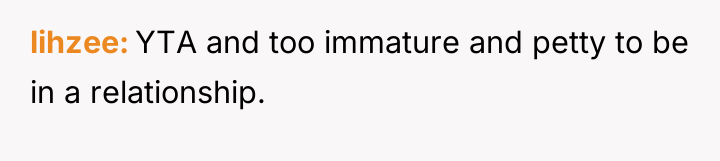 lihzee YTA and too immature and petty to be in...