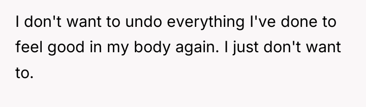 I don't want to undo everything I've done to feel...