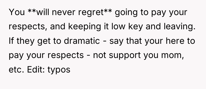You **will never regret** going to pay your respects, and...